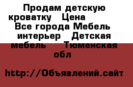 Продам детскую кроватку › Цена ­ 4 500 - Все города Мебель, интерьер » Детская мебель   . Тюменская обл.